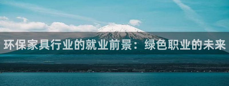 杏耀平台注册登录：环保家具行业的就业前景：绿色职业的未来