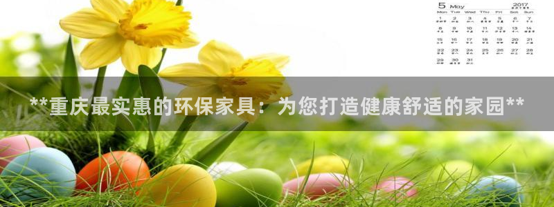 杏耀代理注册：**重庆最实惠的环保家具：为您打造健康舒适的家