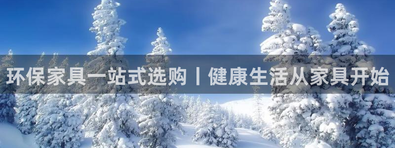 杏耀平台登录网址：环保家具一站式选购丨健康生活从家具开始