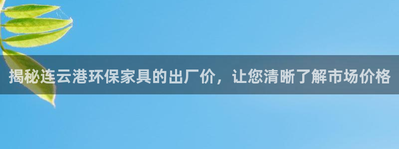 杏耀代理注册中心：揭秘连云港环保家具的出厂价，让您清晰了解市
