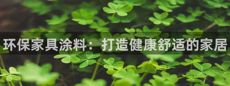 杏耀app怎样申请退款：环保家具涂料：打造健康舒适的家居