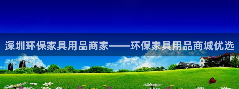 杏耀平台怎样：深圳环保家具用品商家——环保家具用品商城优选